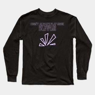 I don´t alaways play music but when i do i play it loud Long Sleeve T-Shirt